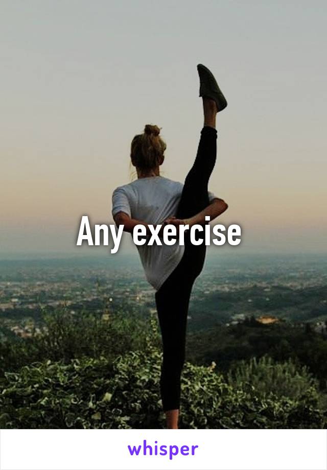 Any exercise 