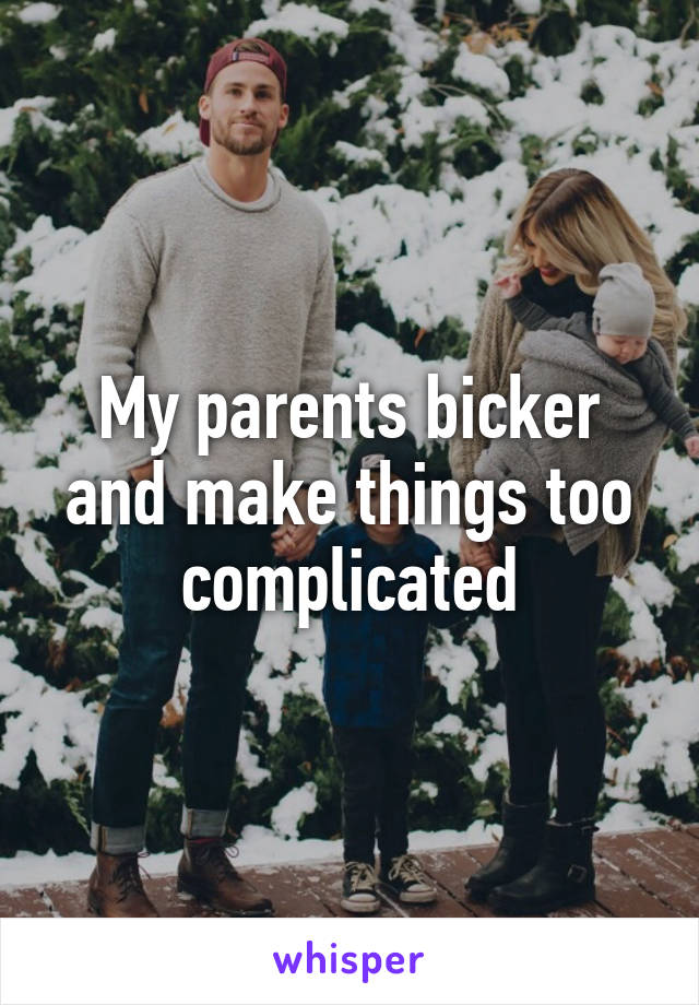 My parents bicker and make things too complicated