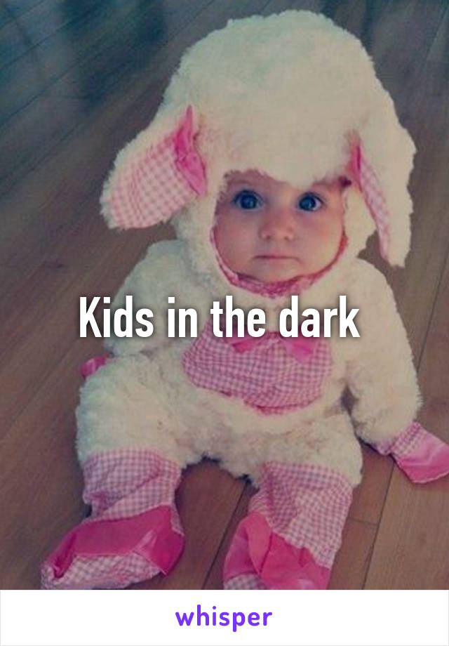 Kids in the dark 