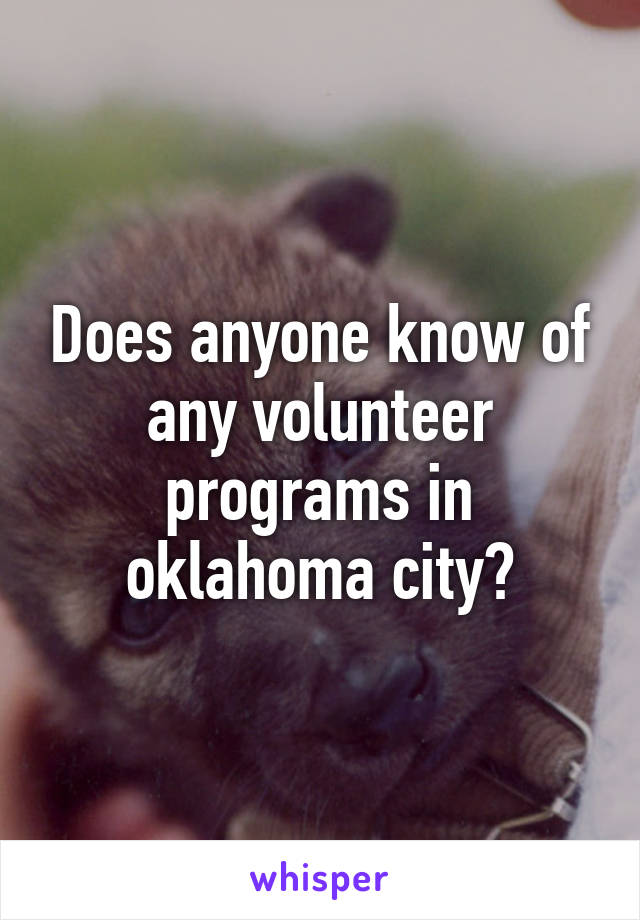 Does anyone know of any volunteer programs in oklahoma city?