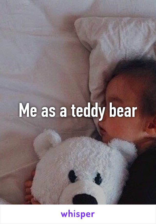 Me as a teddy bear