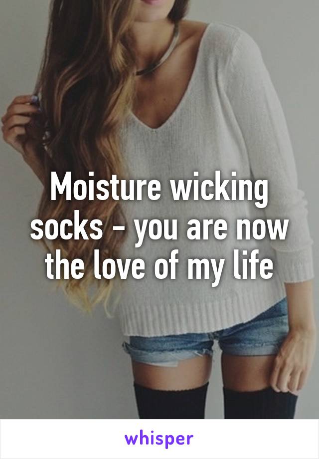 Moisture wicking socks - you are now the love of my life