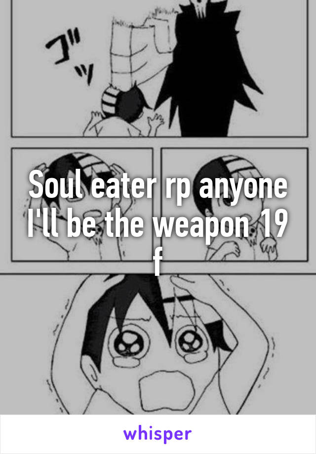 Soul eater rp anyone I'll be the weapon 19 f