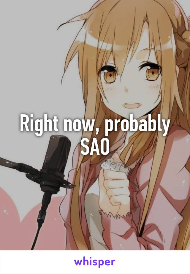 Right now, probably SAO