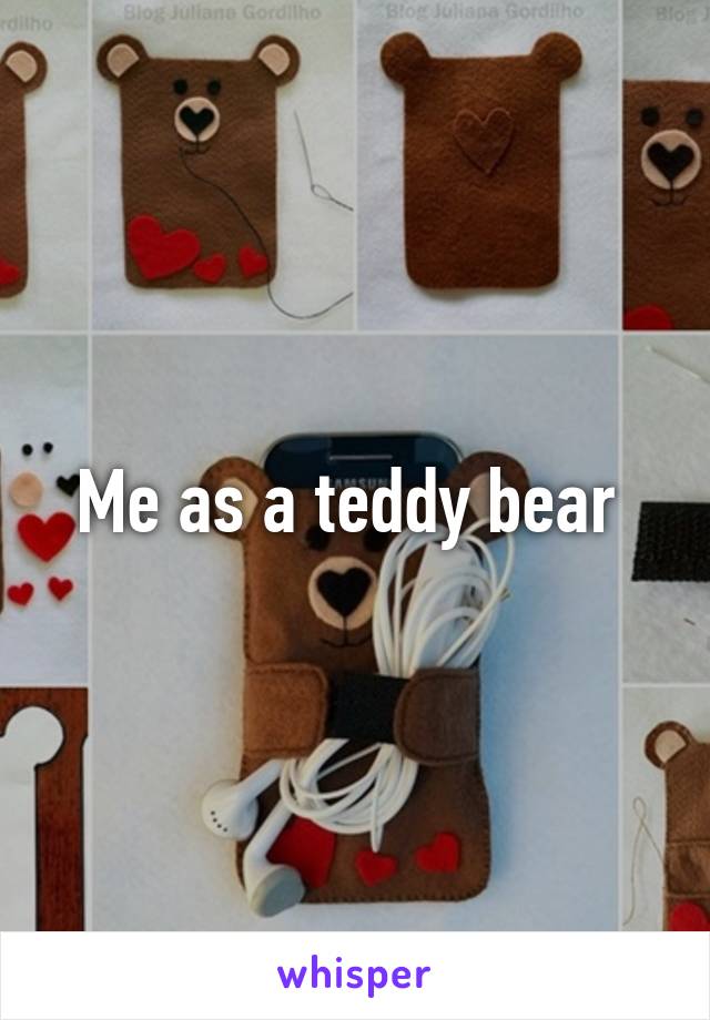 Me as a teddy bear 