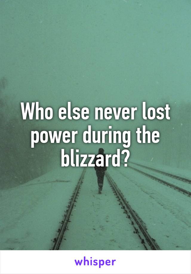 Who else never lost power during the blizzard?