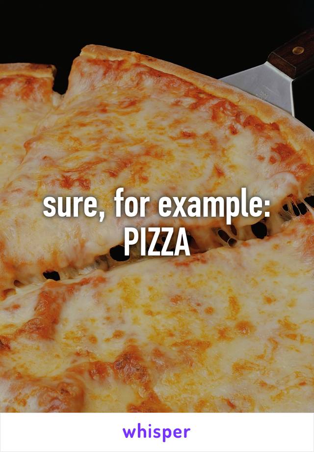 sure, for example: PIZZA