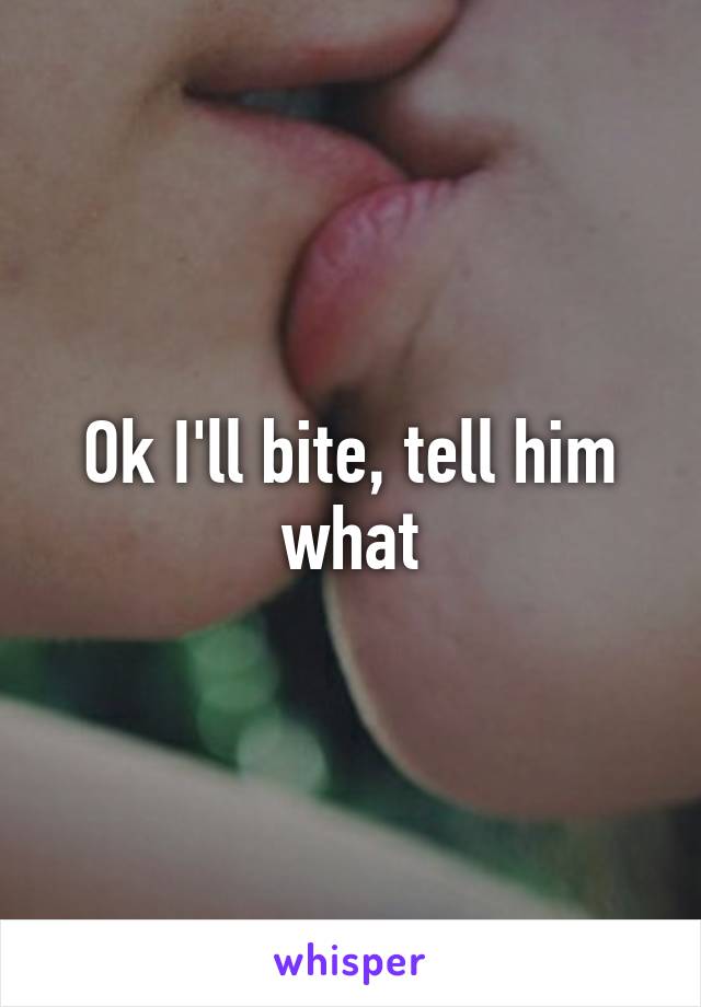 Ok I'll bite, tell him what