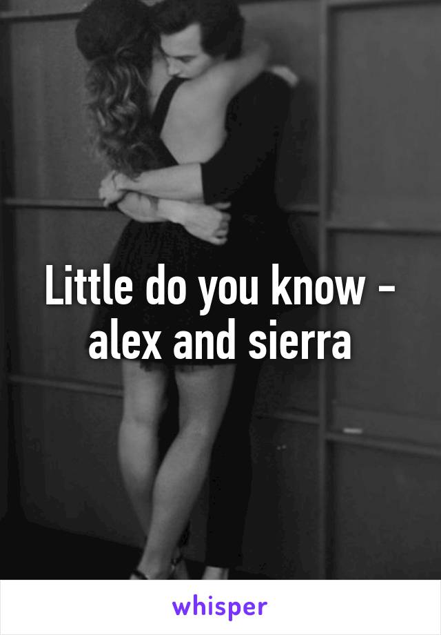 Little do you know - alex and sierra