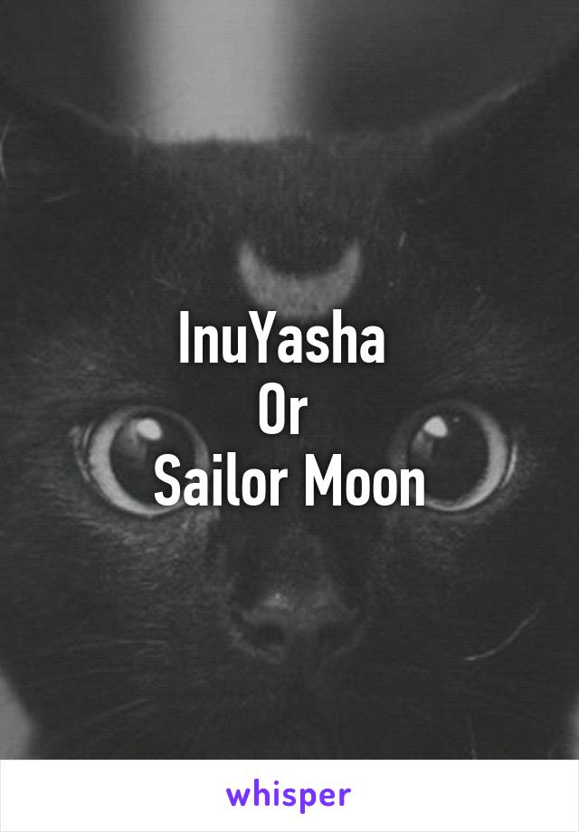 InuYasha 
Or 
Sailor Moon