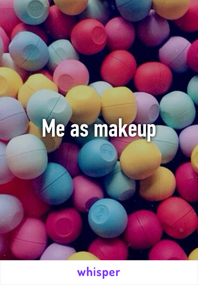 Me as makeup
