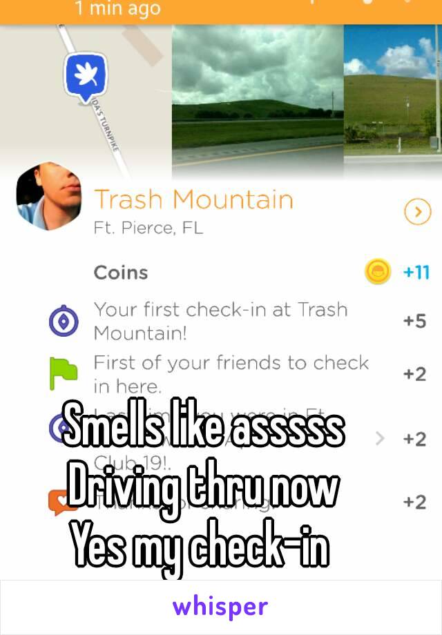 Smells like asssss
Driving thru now
Yes my check-in 