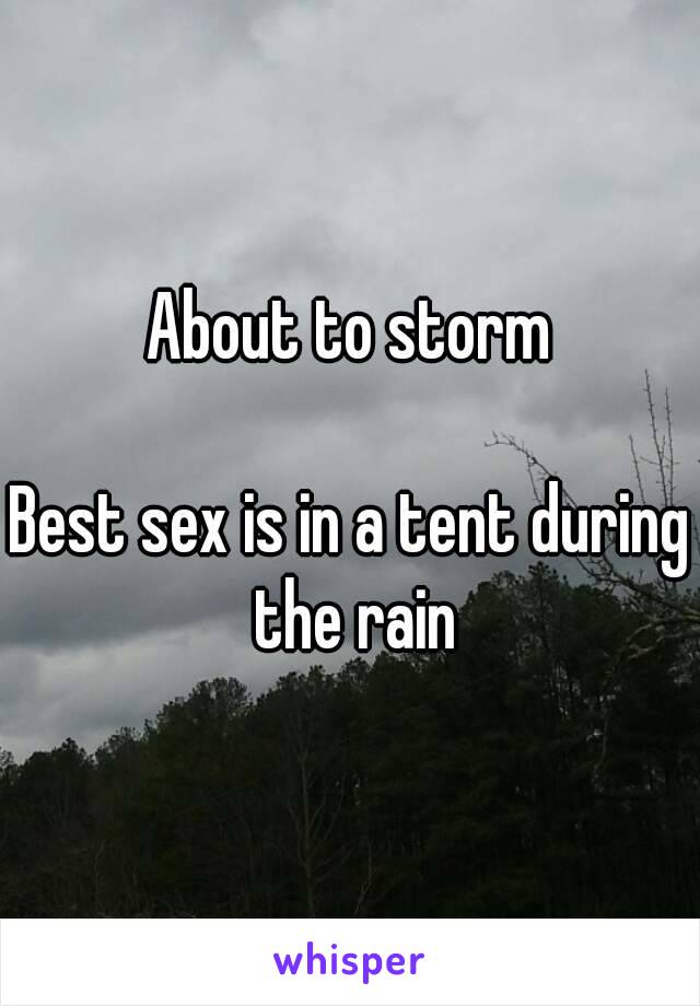 About to storm

Best sex is in a tent during the rain