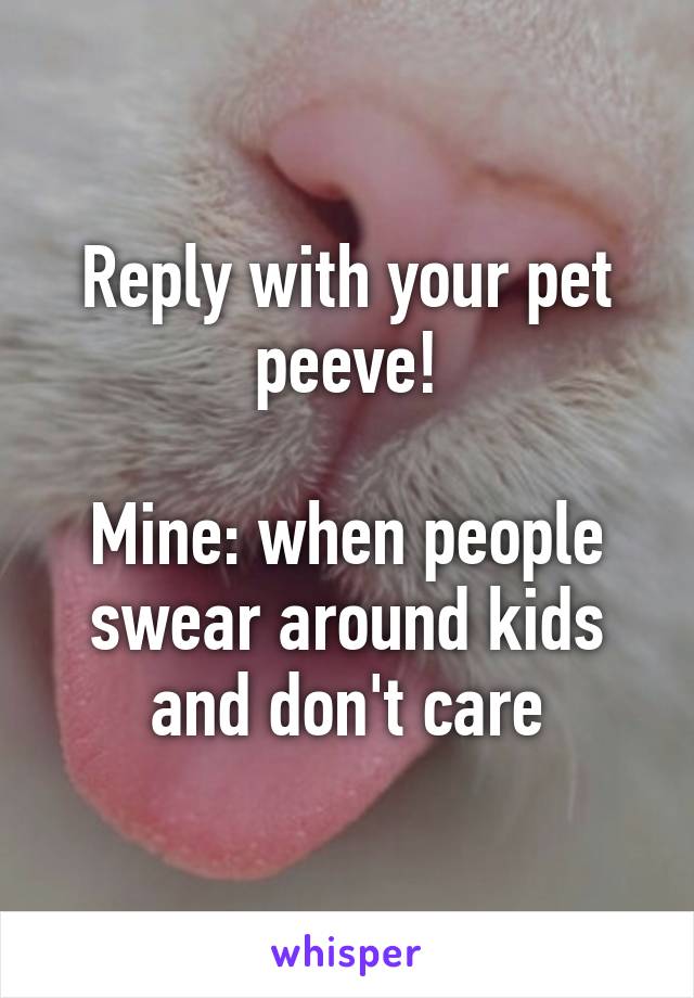 Reply with your pet peeve!

Mine: when people swear around kids and don't care