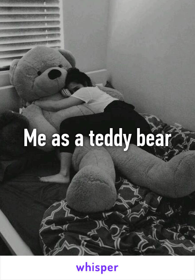 Me as a teddy bear