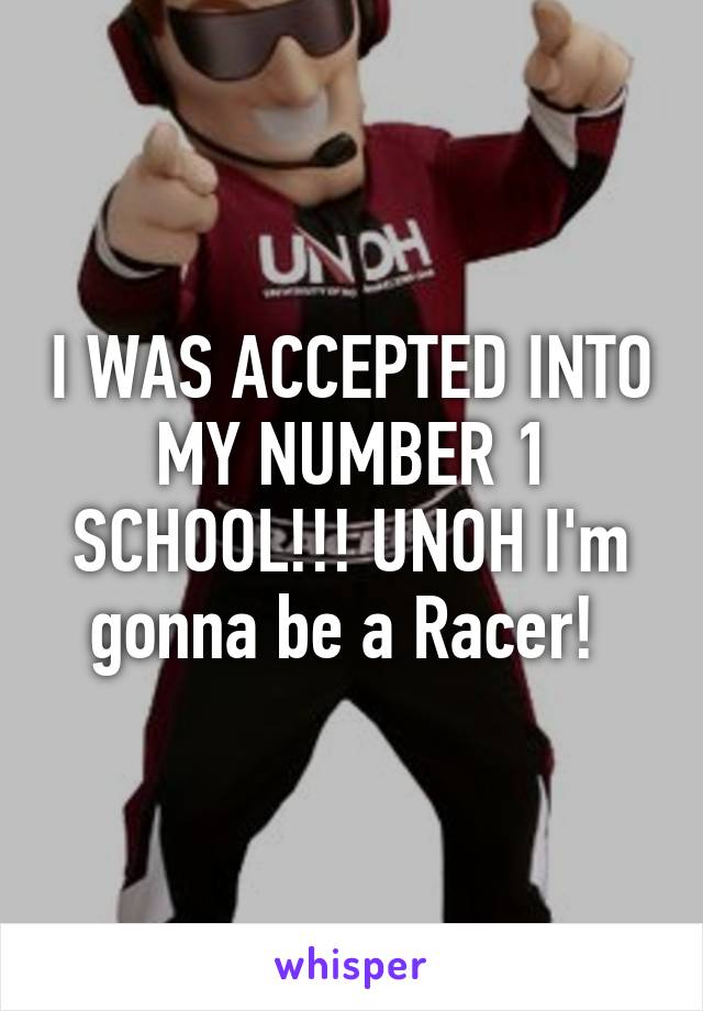 I WAS ACCEPTED INTO MY NUMBER 1 SCHOOL!!! UNOH I'm gonna be a Racer! 