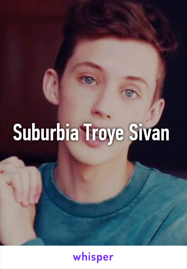 Suburbia Troye Sivan 