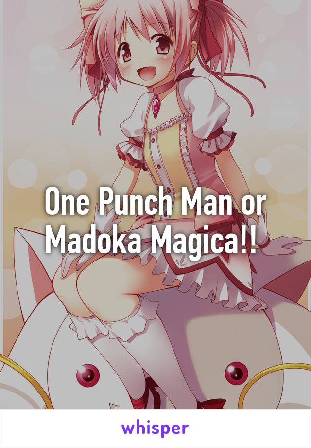 One Punch Man or Madoka Magica!! 