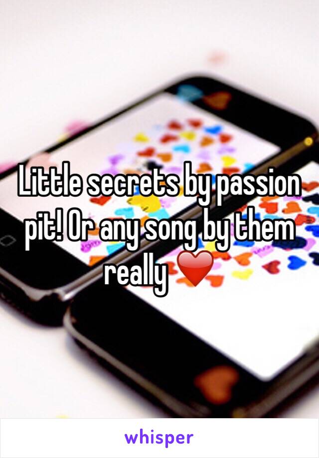 Little secrets by passion pit! Or any song by them really ❤️