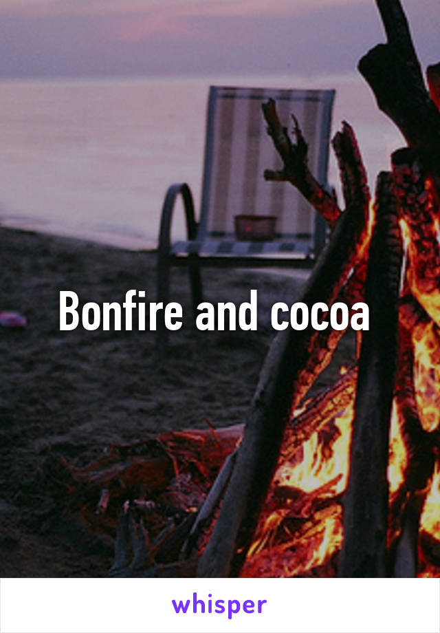 Bonfire and cocoa 