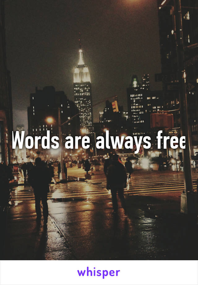 Words are always free