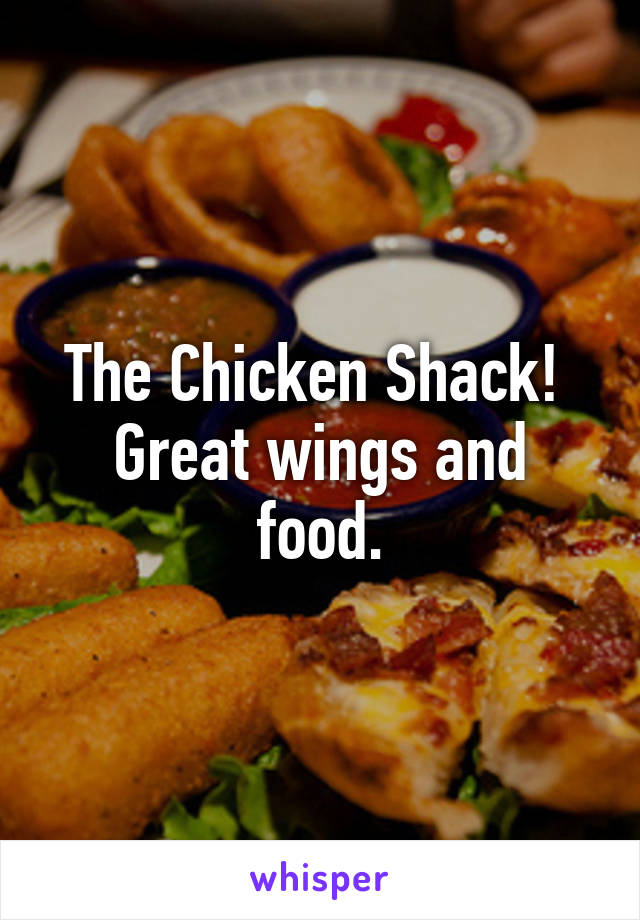 The Chicken Shack! 
Great wings and food.