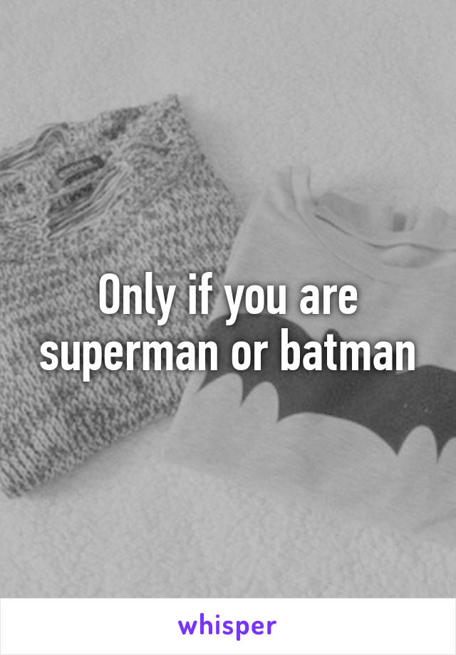 Only if you are superman or batman