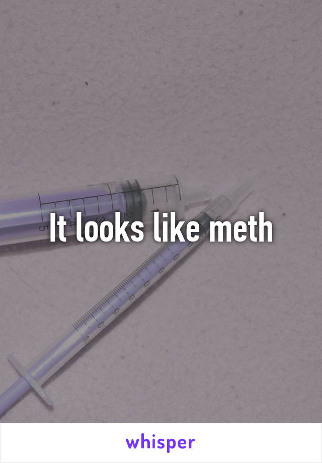 It looks like meth