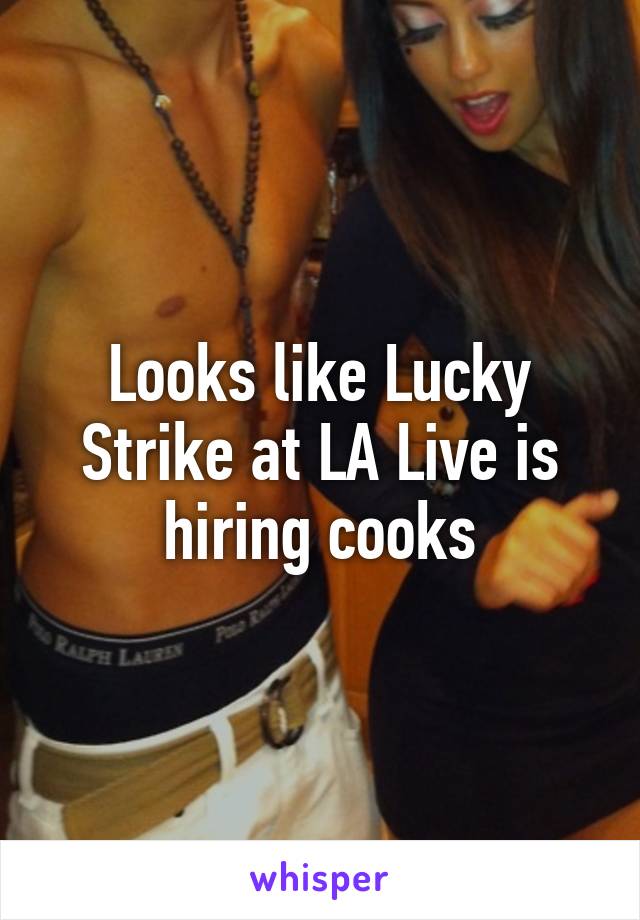 Looks like Lucky Strike at LA Live is hiring cooks