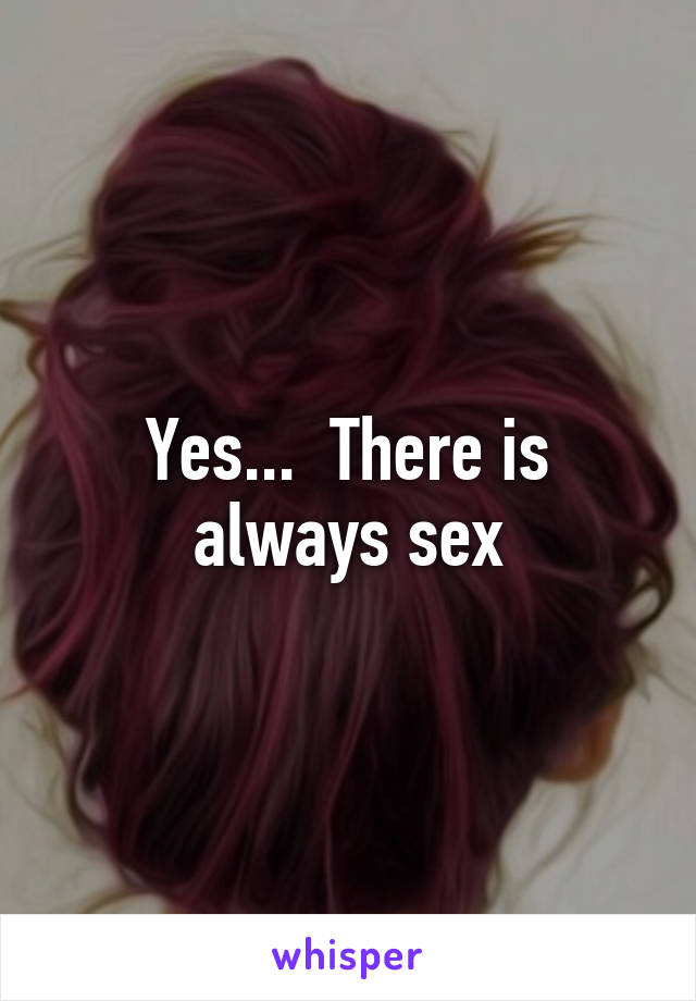 Yes...  There is always sex