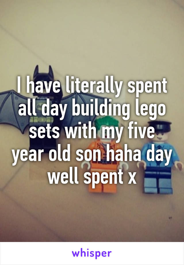 I have literally spent all day building lego sets with my five year old son haha day well spent x