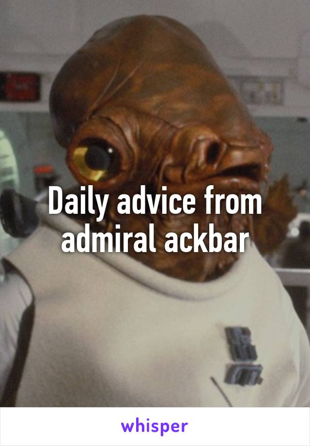 Daily advice from admiral ackbar