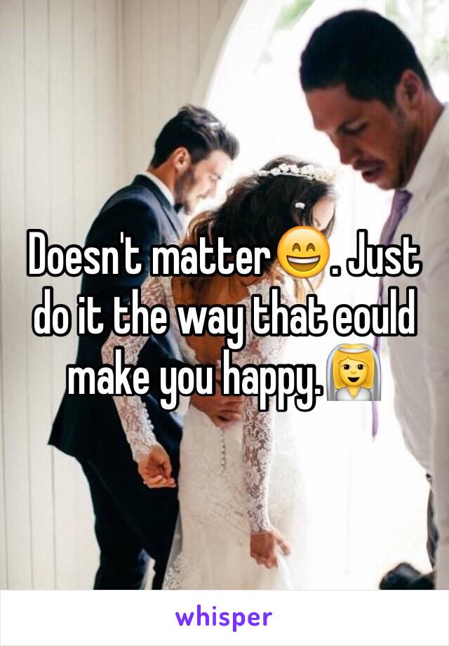 Doesn't matter😄. Just do it the way that eould make you happy.👰