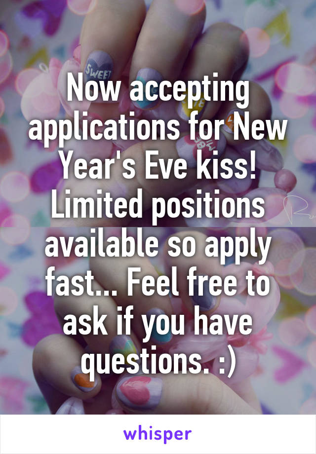 Now accepting applications for New Year's Eve kiss! Limited positions available so apply fast... Feel free to ask if you have questions. :)