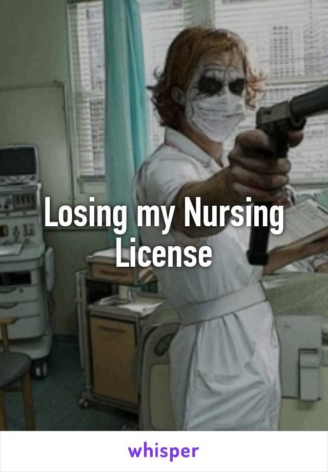 Losing my Nursing License