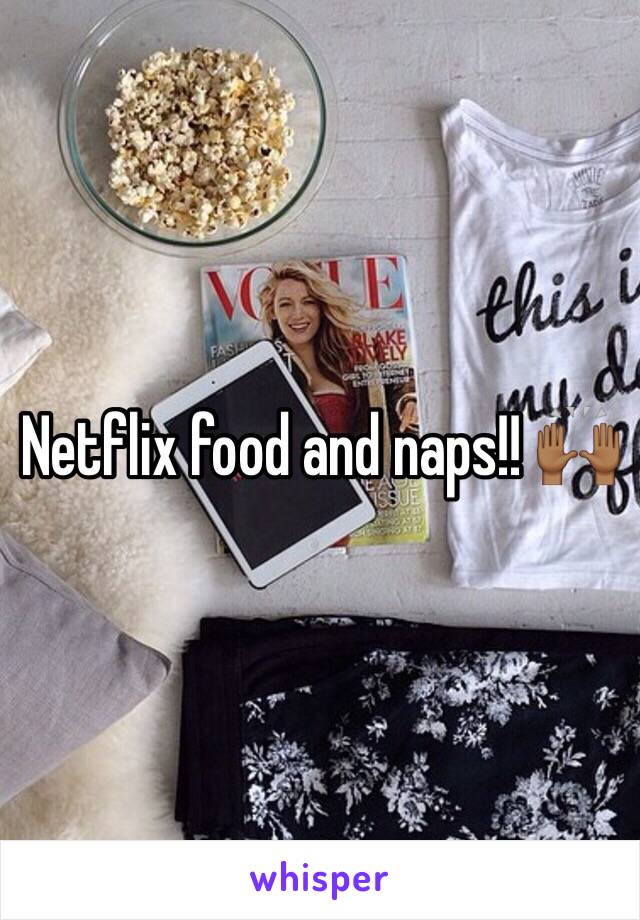 Netflix food and naps!! 🙌🏾