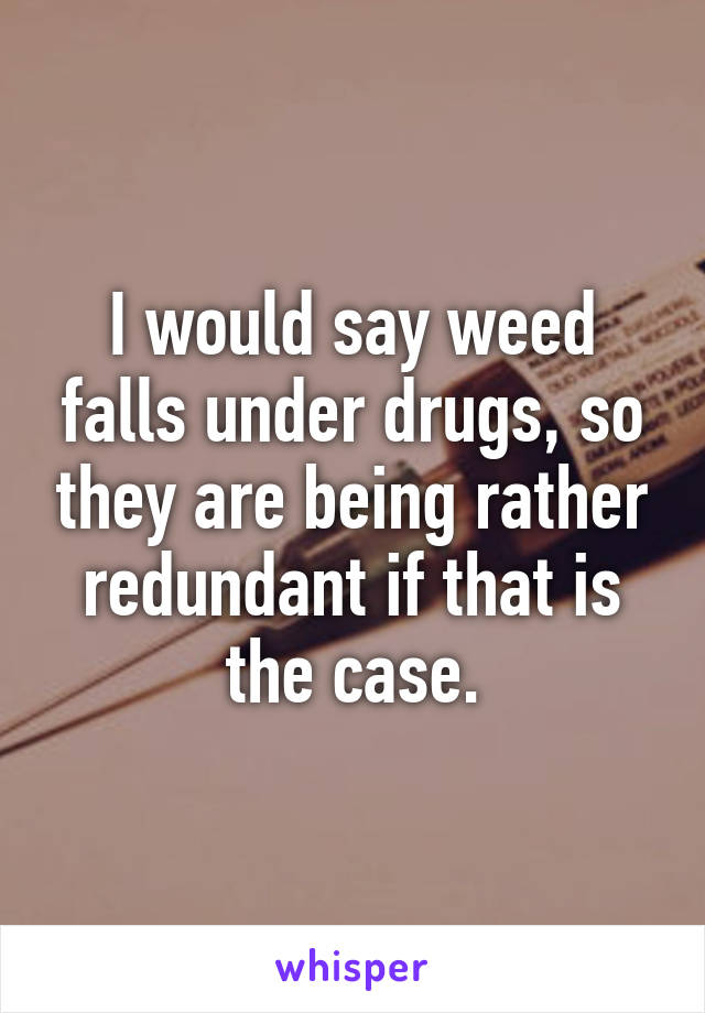 I would say weed falls under drugs, so they are being rather redundant if that is the case.