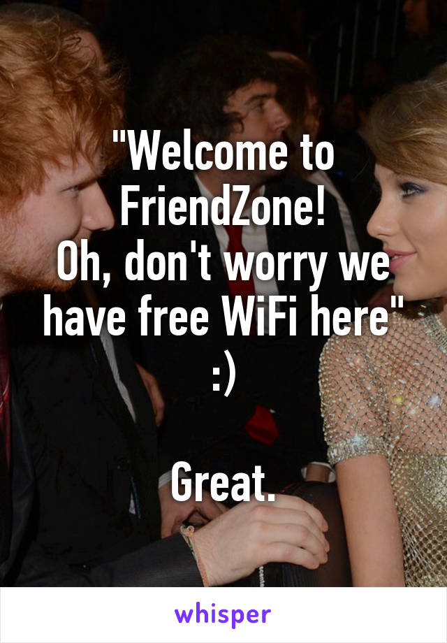 "Welcome to FriendZone!
Oh, don't worry we have free WiFi here" :)

Great.