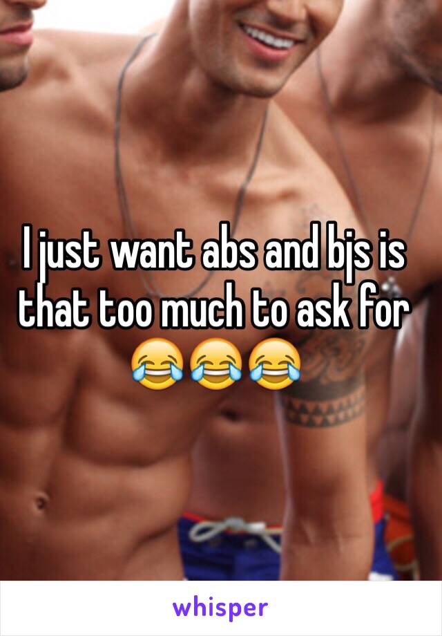 I just want abs and bjs is that too much to ask for 😂😂😂