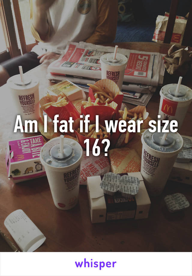 Am I fat if I wear size 16?