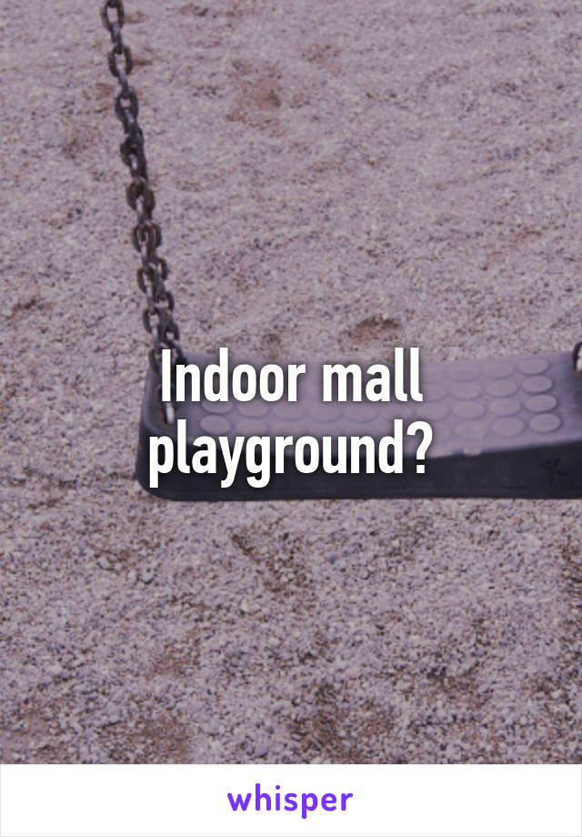 Indoor mall playground?