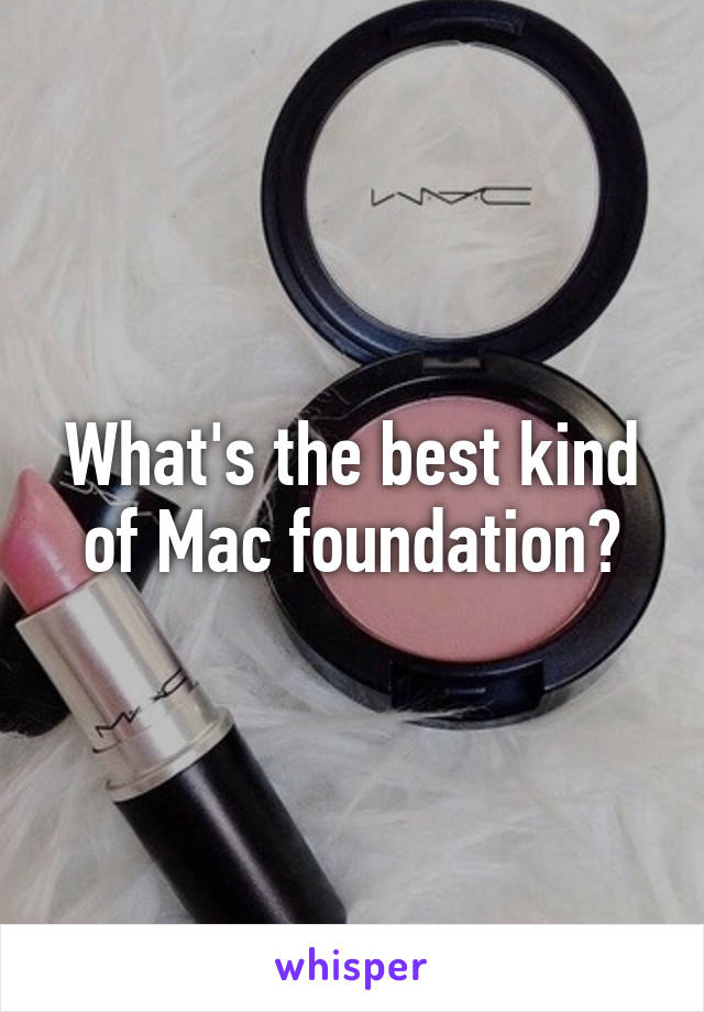 What's the best kind of Mac foundation?