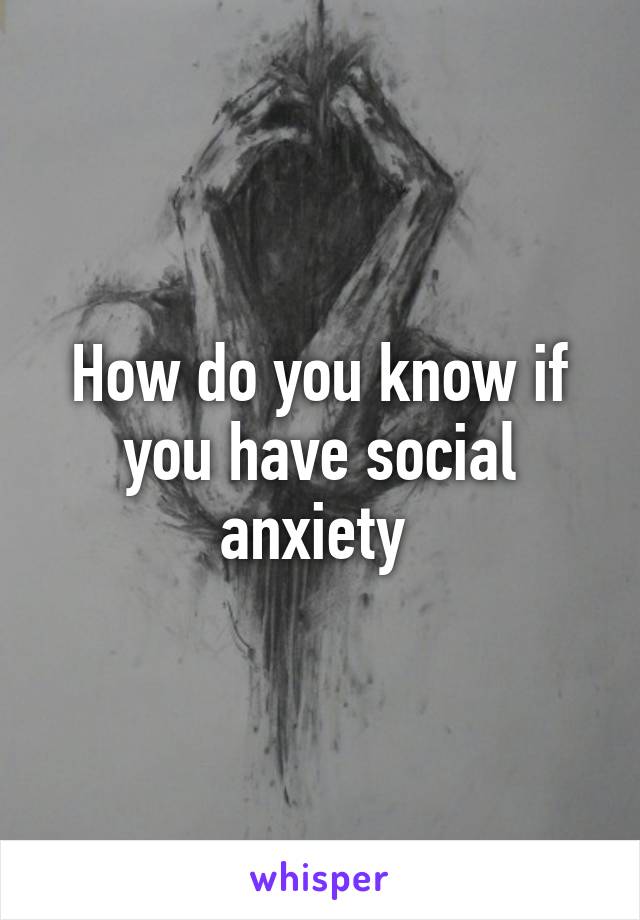 How do you know if you have social anxiety 