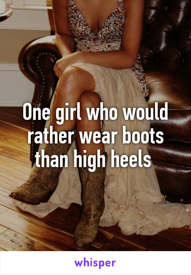 One girl who would rather wear boots than high heels 