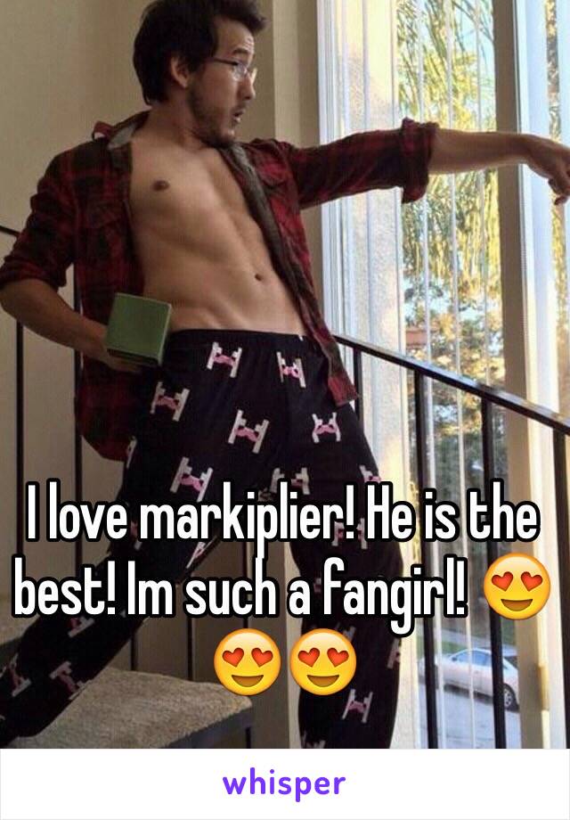 I love markiplier! He is the best! Im such a fangirl! 😍😍😍