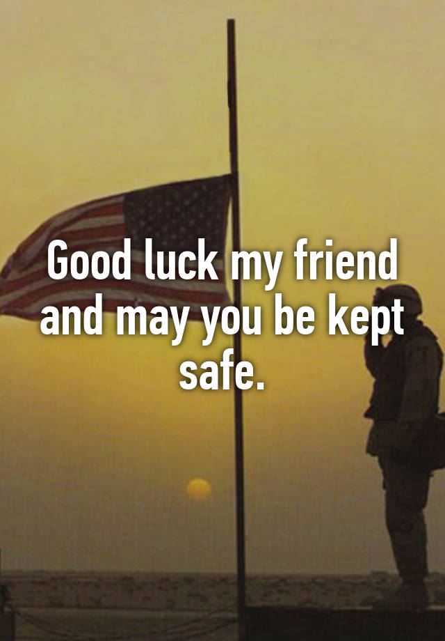 good-luck-my-friend-and-may-you-be-kept-safe