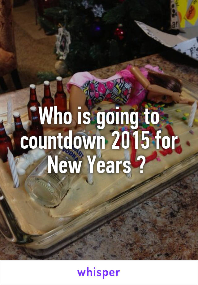 Who is going to countdown 2015 for New Years ? 