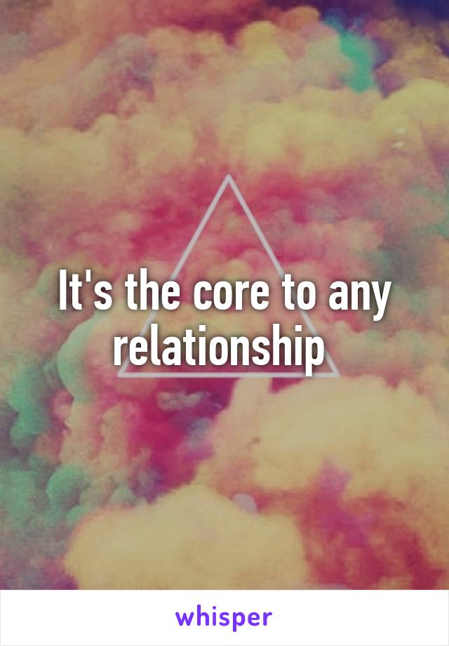 It's the core to any relationship 