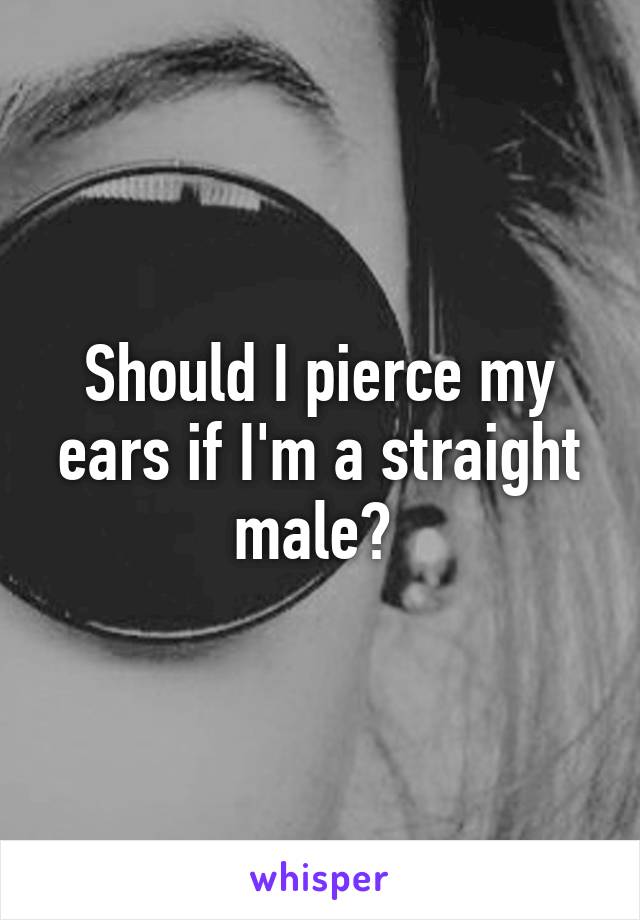 Should I pierce my ears if I'm a straight male? 