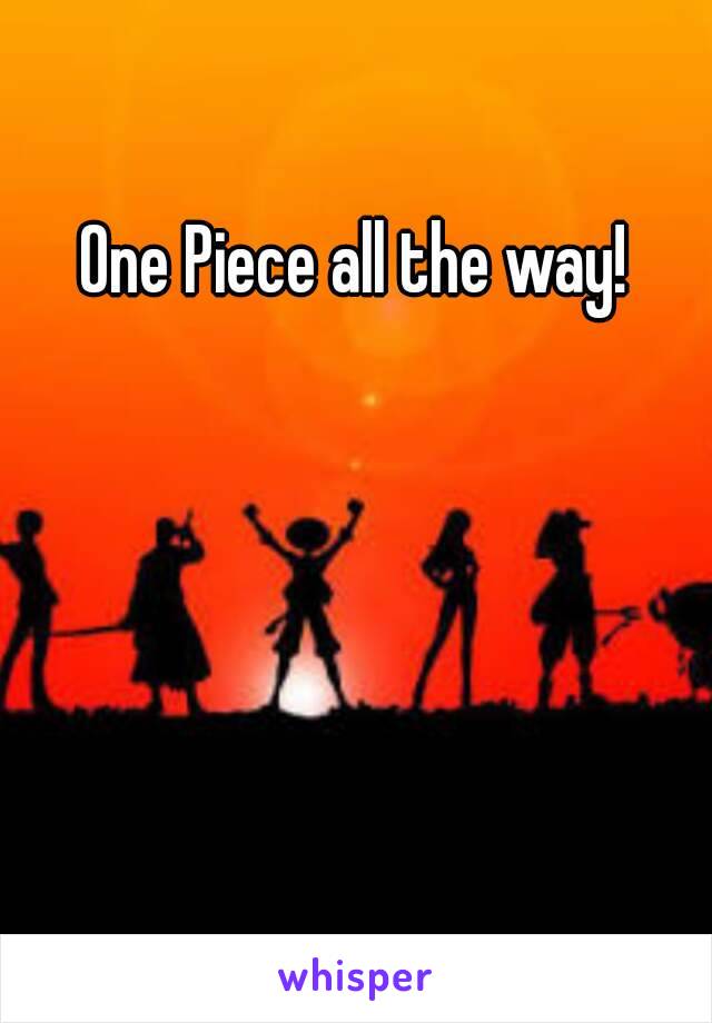 One Piece all the way!